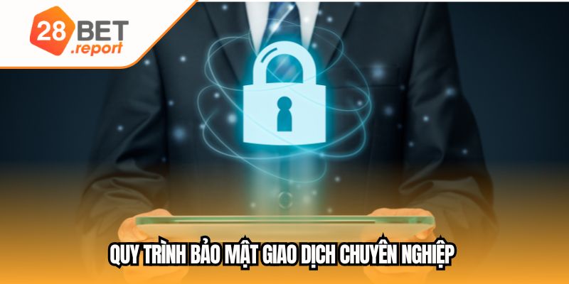 Quy trình bảo mật giao dịch chuyên nghiệp