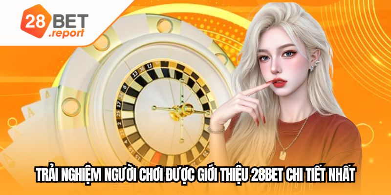Trải nghiệm người chơi được giới thiệu 28BET chi tiết nhất