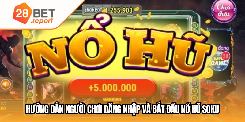 Hướng dẫn người chơi đăng nhập và bắt đầu nổ hũ Soku