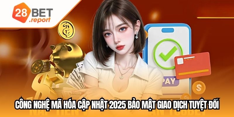 Công nghệ mã hóa cập nhật mới nhất 2025 bảo mật giao dịch tuyệt đối