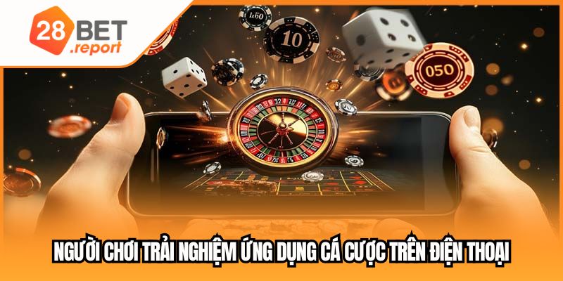 Người chơi trải nghiệm ứng dụng cá cược trên điện thoại