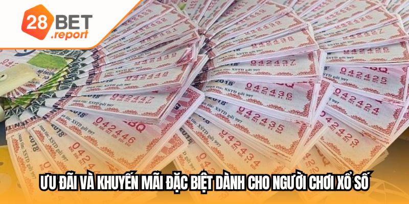 Ưu đãi và khuyến mãi đặc biệt dành cho người chơi xổ số